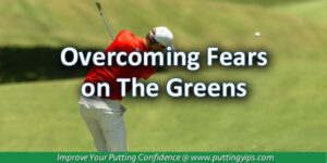 Overcoming Putting Fears